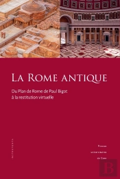 La Rome Antique : Du Plan De Rome De Paul Bigot À La Restitution Virtuelle