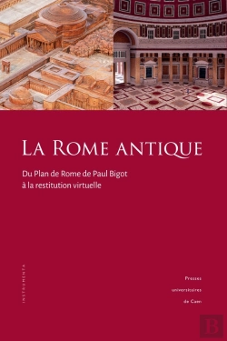 Bertrand.pt - La Rome Antique : Du Plan De Rome De Paul Bigot À La Restitution Virtuelle