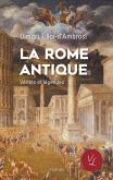 La Rome Antique : Vérités Et Légendes