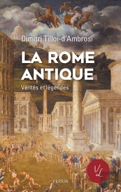 La Rome Antique : Vérités Et Légendes