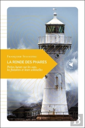 La Ronde Des Phares : Petites Lueurs Sur Les Caps, Les Finistères Et Leurs Sentinelles