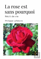 La Rose Est Sans Pourquoi - Récit De Vie