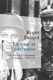 La Rose Et L'Edelweiss ; Ces Ados Qui Combattaient Le Nazisme / 1933-1945