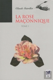 La Rose Maçonnique Tome 1