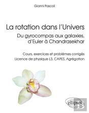 La Rotation Dans L'Univers, Du Gyrocompas Aux Galaxies, D'Euler À Chandrasekhar - Cours, Exercices Et Problèmes Corrigés, Licence De Physique L3, Capes, Agrégation