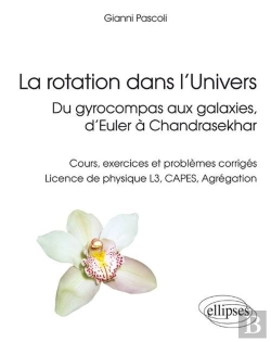Bertrand.pt - La Rotation Dans L'Univers, Du Gyrocompas Aux Galaxies, D'Euler À Chandrasekhar - Cours, Exercices Et Problèmes Corrigés, Licence De Physique L3, Capes, Agrégation