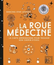 La Roue Médecine : La Carte Amérindienne Pour Trouver Son Chemin D'Éveil