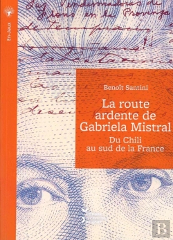 Bertrand.pt - La Route Ardente De Gabriela Mistral : Du Chili Au Sud De La France