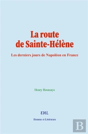 La Route De Sainte-Hélène : Les Derniers Jours De Napoléon En France