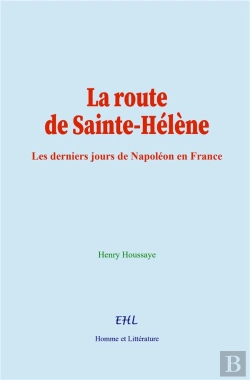 Bertrand.pt - La Route De Sainte-Hélène : Les Derniers Jours De Napoléon En France