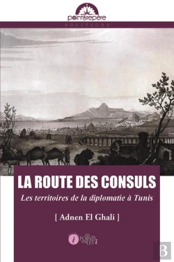 Bertrand.pt - La Route Des Consuls ; Les Territoires De La Diplomatie À Tunis