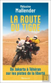 La Route Du Tigre : De Jakarta À Téhéran Sur Les Pistes De La Liberté