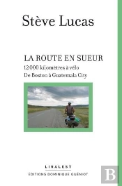 La Route En Sueur : 12000 Kilomètres À Vélo, De Boston À Guatemala City