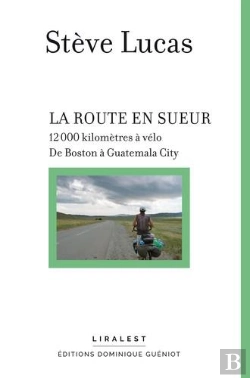 Bertrand.pt - La Route En Sueur : 12000 Kilomètres À Vélo, De Boston À Guatemala City