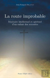 La Route Improbable ; Itinéraire Intellectuel Et Spirituel D'Un Enfant Des Seventies
