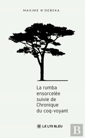 La Rumba Ensorcelée : Suivie De Chronique Du Coq-Voyant