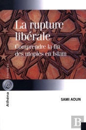 La Rupture Liberale. Comprendre La Fin Des Utopies En Islam
