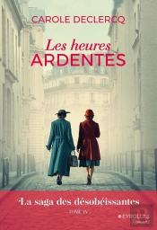 La Saga Des Désobéissantes Tome 4 : Les Heures Ardentes