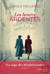 La Saga Des Désobéissantes Tome 4 : Les Heures Ardentes