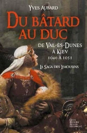 La Saga Des Limousins T.9 ; Du Bâtard Au Duc ; De Val-Ès-Dunes À Kiev ; 1046 À 1051