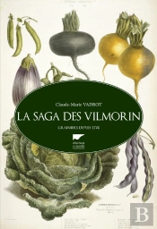La Saga Des Vilmorin ; Grainiers Depuis 1773