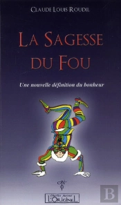 La Sagesse Du Fou ; Une Nouvelle Définition Du Bonheur