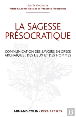 Bertrand.pt - La Sagesse Présocratique ; Communication Des Savoirs En Grèce Archaïque : Des Lieux Et Des Hommes