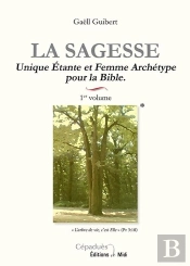 La Sagesse T.1 ; Unique Étante Et Femme Archétype Pour La Bible
