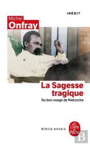 La Sagesse Tragique ; Du Bon Usage De Nietzsche