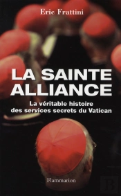 La Sainte Alliance ; Cinq Siecles D'Espionnage Au Vatican