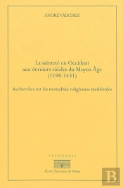 La Saintete En Occident Aux Derniers Siècles Du Moyen Âge (1198-1431).Recherches : Recherches Sur Les Mentalites Religieuses Medievales