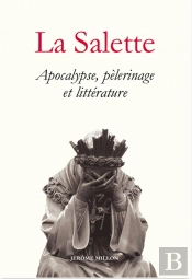 La Salette ; Apocalypse, Pélerinage Et Littérature