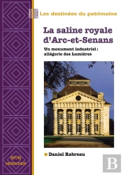 La Saline Royale D'Arc-Et-Senans : Un Monument Industriel : Allégorie Des Lumières