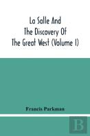 La Salle And The Discovery Of The Great West (Volume I)