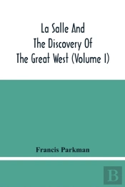 La Salle And The Discovery Of The Great West (Volume I)
