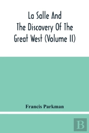 La Salle And The Discovery Of The Great West (Volume Ii)