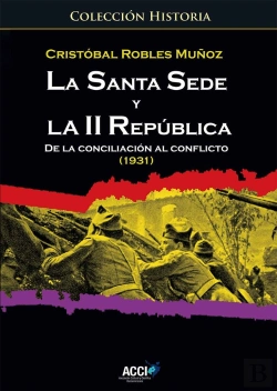 Bertrand.pt - La Santa Sede Y La Ii República. De La Conciliación Al Conflicto (1931)