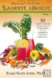 La Santé Absolue T.2 ; 50 Aliments Nature Revitalisants Et Des Choix De Vie Favorisant Une Santé Rayonnante