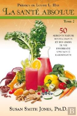 Bertrand.pt - La Santé Absolue T.2 ; 50 Aliments Nature Revitalisants Et Des Choix De Vie Favorisant Une Santé Rayonnante