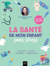 La Santé De Mon Enfant Sans Stress : Vaccination, Sommeil, Alimentation, Développement