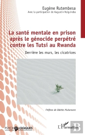 La Santé Mentale En Prison Après Le Génocide Perpétré Contre Les Tutsi Au Rwanda : Derrière Les Murs, Les Cicatrices