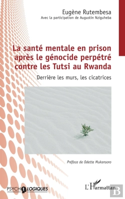 Bertrand.pt - La Santé Mentale En Prison Après Le Génocide Perpétré Contre Les Tutsi Au Rwanda : Derrière Les Murs, Les Cicatrices