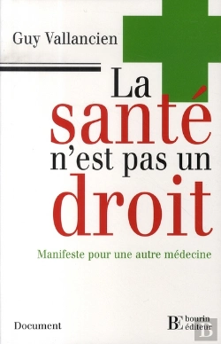 Bertrand.pt - La Santé N'Est Pas Un Droit ; Manifeste Pour Une Autre Médecine