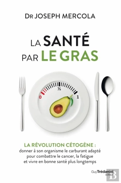 Bertrand.pt - La Santé Par Le Gras ; Le Traitement Révolutionnaire Pour Combattre Le Cancer, La Fatigue, Le Surpoids Et Augmenter Les Capacités De Votre Cerveau