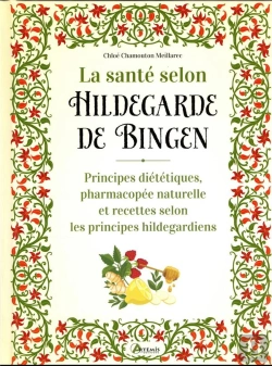 Bertrand.pt - La Santé Selon Hildegarde De Bingen : Principes Diététiques, Pharmacopée Naturelle Et Recettes Selon Les Principes Hildegardiens
