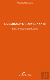 La Sarkozye Gouvernante ; Un Nouveau Présidentialisme