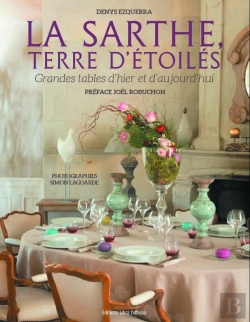 Bertrand.pt - La Sarthe, Terre D'Étoilés ; Les Grandes Tables D'Hier Et D'Aujourd'Hui