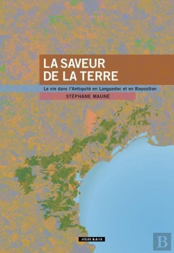 Bertrand.pt - La Saveur De La Terre : Le Vin Dans L'Antiquité En Languedoc Et En Roussillon