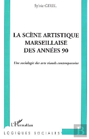La Scene Artistique Marseillaise Des Annees 90 ; Une Sociologie Des Arts Visuels Contemporains