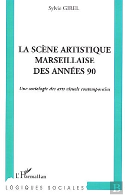 Bertrand.pt - La Scene Artistique Marseillaise Des Annees 90 ; Une Sociologie Des Arts Visuels Contemporains
